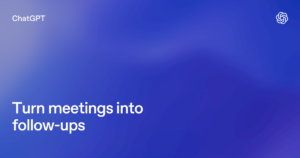 ChatGPT Gets a Major Audio Upgrade, Turning Meeting Recordings Into Notes and Follow-Ups